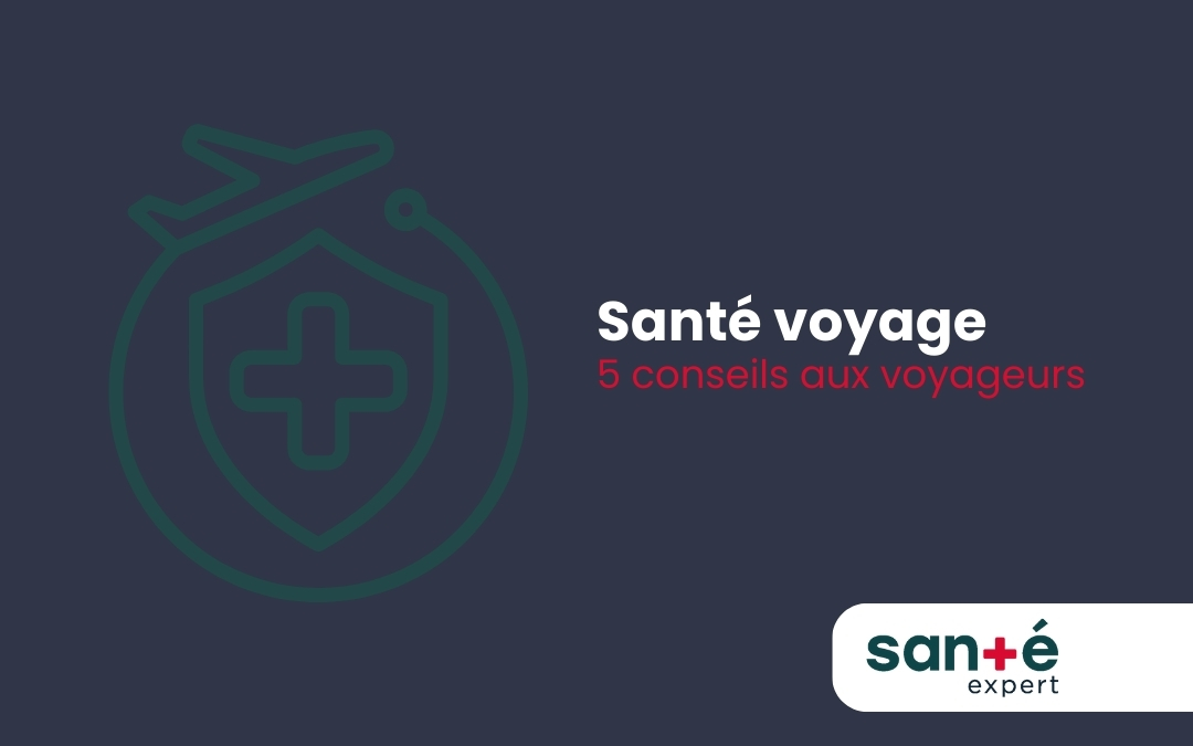Santé voyage : 5 conseils aux voyageurs avant leur départ